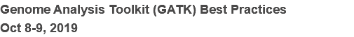 Genome Analysis Toolkit (GATK) Best Practices
Oct 8-9, 2019