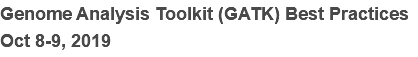 Genome Analysis Toolkit (GATK) Best Practices Oct 8-9, 2019