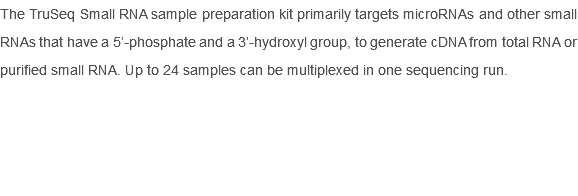 The TruSeq Small RNA sample preparation kit primarily targets microRNAs and other small RNAs that have a 5’-phosphate and a 3’-hydroxyl group, to generate cDNA from total RNA or purified small RNA. Up to 24 samples can be multiplexed in one sequencing run. 