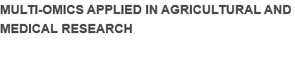 MULTI-OMICS APPLIED IN AGRICULTURAL AND MEDICAL RESEARCH

