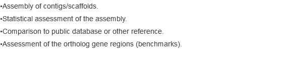 •Assembly of contigs/scaffolds.
•Statistical assessment of the assembly.
•Comparison to public database or other reference.
•Assessment of the ortholog gene regions (benchmarks).
