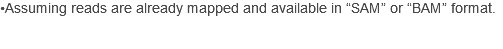 •Assuming reads are already mapped and available in “SAM” or “BAM” format.
